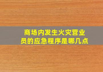 商场内发生火灾营业员的应急程序是哪几点(