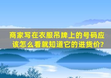 商家写在衣服吊牌上的号码应该怎么看就知道它的进货价?