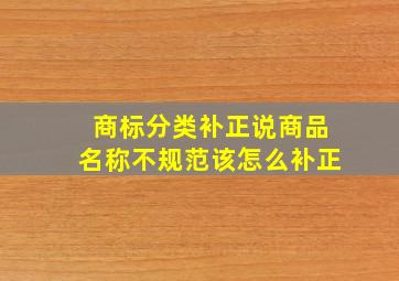 商标分类补正说商品名称不规范该怎么补正(