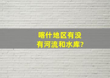 喀什地区有没有河流和水库?