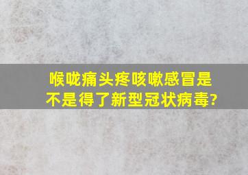 喉咙痛、头疼咳嗽感冒是不是得了新型冠状病毒?