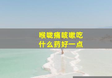 喉咙痛咳嗽吃什么药好一点