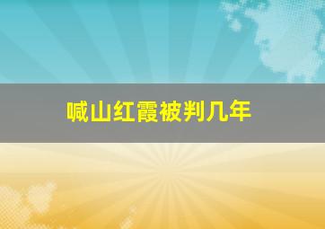 喊山红霞被判几年