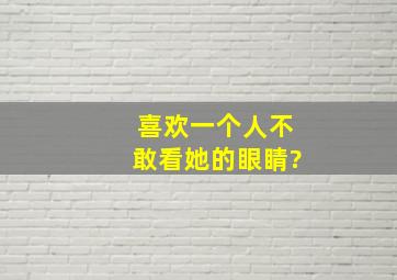 喜欢一个人不敢看她的眼睛?