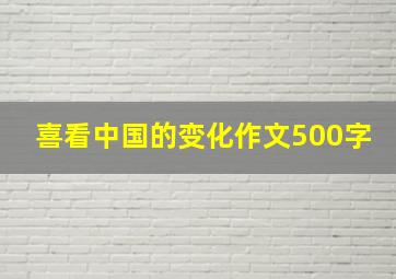 喜看中国的变化作文500字