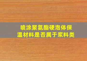 喷涂聚氨酯硬泡体保温材料是否属于浆料类