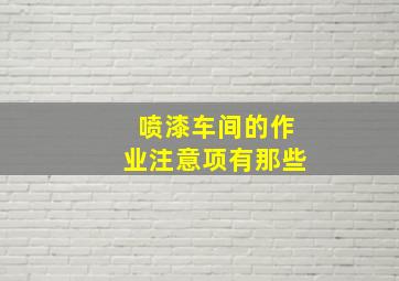 喷漆车间的作业注意项有那些