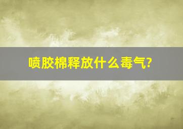 喷胶棉释放什么毒气?