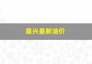 嘉兴最新油价