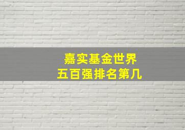 嘉实基金世界五百强排名第几