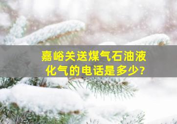 嘉峪关送煤气(石油液化气)的电话是多少?