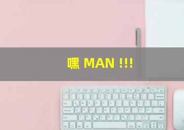 嘿 MAN !!!