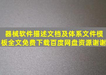 器械软件描述文档及体系文件模板》全文免费下载百度网盘资源谢谢