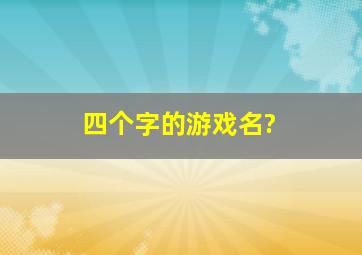 四个字的游戏名?