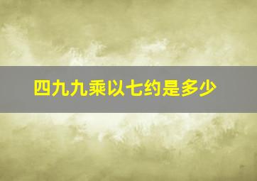 四九九乘以七约是多少