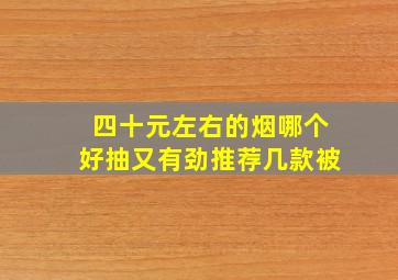 四十元左右的烟哪个好抽又有劲推荐几款被