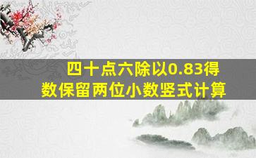 四十点六除以0.83得数保留两位小数竖式计算