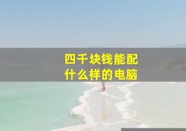 四千块钱能配什么样的电脑