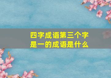 四字成语第三个字是一的成语是什么