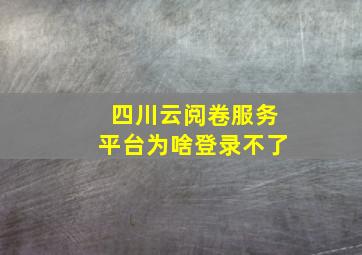 四川云阅卷服务平台为啥登录不了