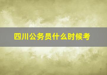 四川公务员什么时候考