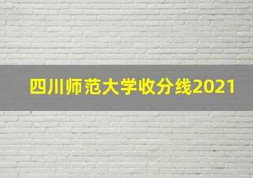 四川师范大学收分线2021