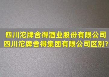 四川沱牌舍得酒业股份有限公司,四川沱牌舍得集团有限公司,区别?