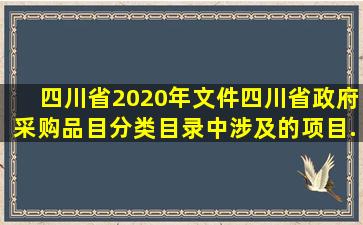 四川省2020年文件《四川省政府采购品目分类目录》中涉及的项目...