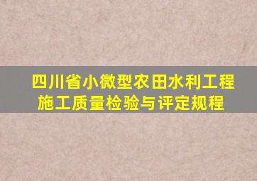 四川省小(微)型农田水利工程施工质量检验与评定规程 