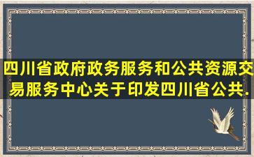 四川省政府政务服务和公共资源交易服务中心关于印发《四川省公共...