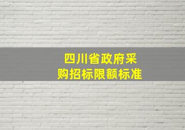 四川省政府采购招标限额标准