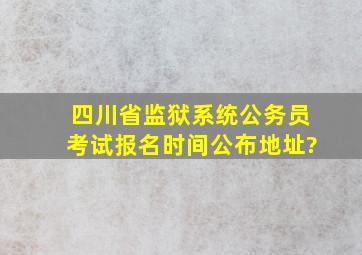 四川省监狱系统公务员考试报名时间公布地址?