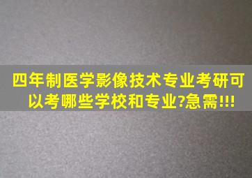 四年制医学影像技术专业考研可以考哪些学校和专业?急需!!!