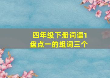 四年级下册词语1盘点一的组词三个