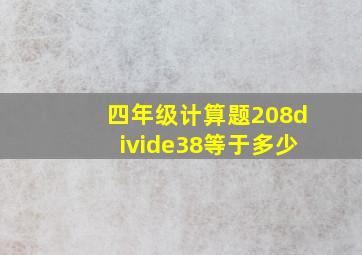 四年级计算题208÷38等于多少