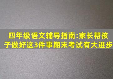 四年级语文辅导指南:家长帮孩子做好这3件事,期末考试有大进步