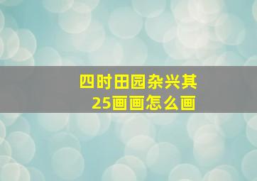 四时田园杂兴其25画画怎么画