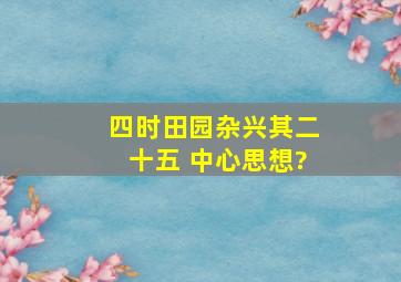 四时田园杂兴其二十五 中心思想?