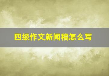 四级作文新闻稿怎么写