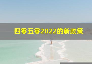 四零五零2022的新政策