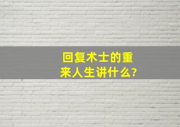 回复术士的重来人生讲什么?