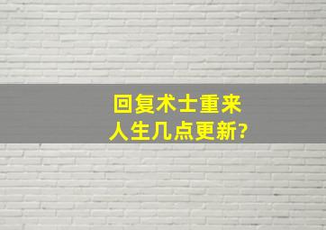 回复术士重来人生几点更新?