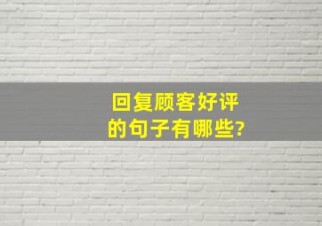 回复顾客好评的句子有哪些?