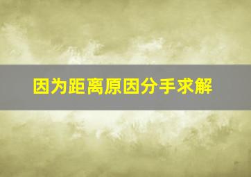 因为距离原因。。分手。。求解