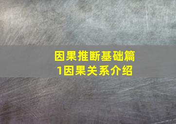 因果推断基础篇1因果关系介绍 