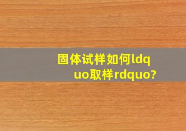 固体试样如何“取样”?