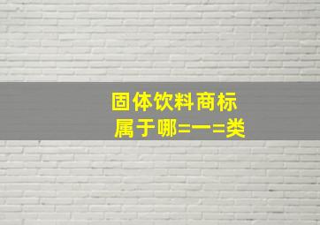 固体饮料商标属于哪=一=类