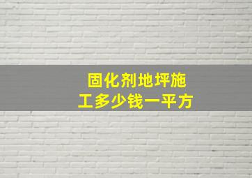 固化剂地坪施工多少钱一平方