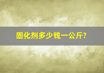 固化剂多少钱一公斤?