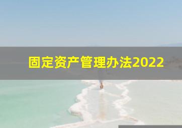 固定资产管理办法2022